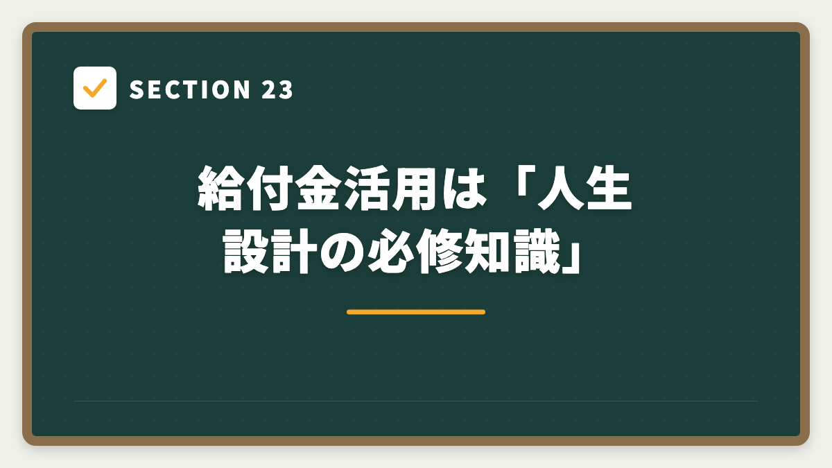SECTION 23 給付金活用は「人生設計の必修知識」
