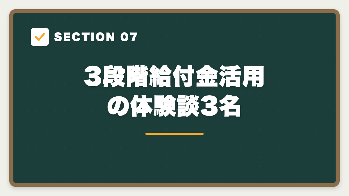 SECTION 07 3段階給付金活用の体験談3名