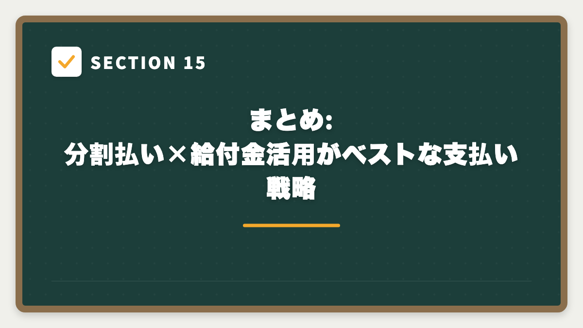 SECTION 15 まとめ:分割払い×給付金活用がベストな支払い戦略