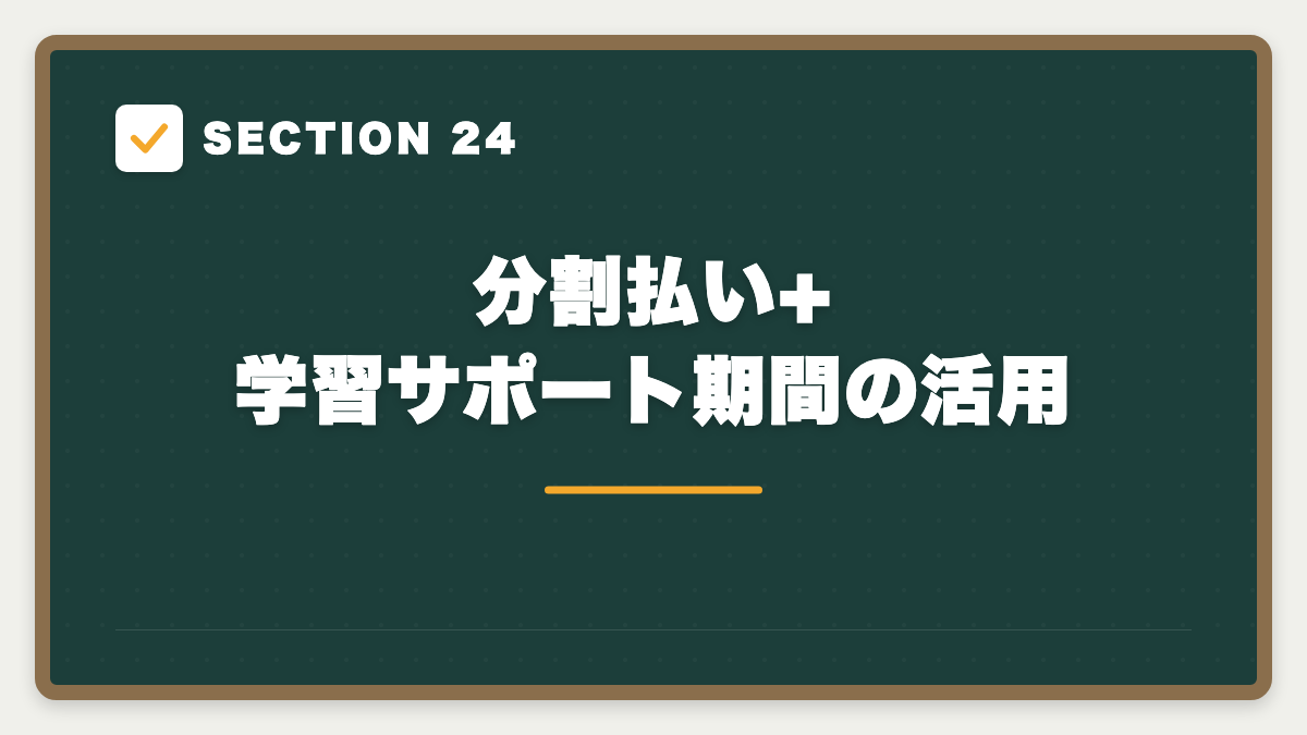 SECTION 24 分割払い+学習サポート期間の活用