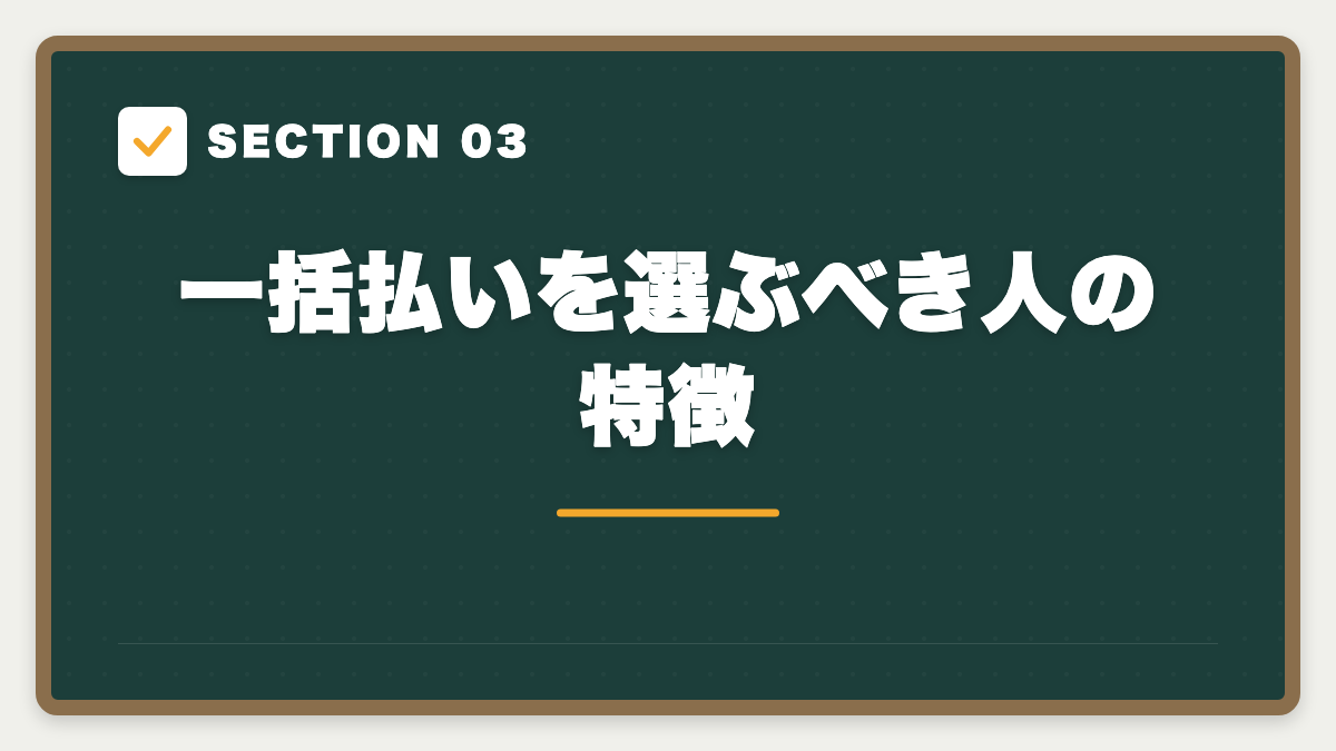 SECTION 03 一括払いを選ぶべき人の特徴