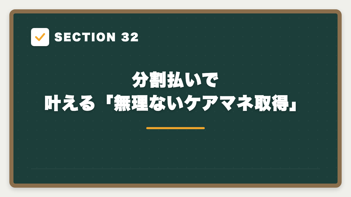 SECTION 32 分割払いで叶える「無理ないケアマネ取得」