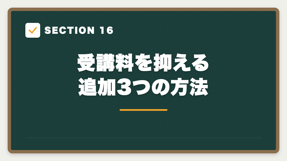 SECTION 16 受講料を抑える追加3つの方法