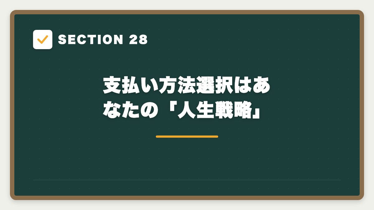 SECTION 28 支払い方法選択はあなたの「人生戦略」
