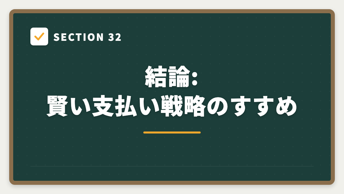 SECTION 32 結論:賢い支払い戦略のすすめ