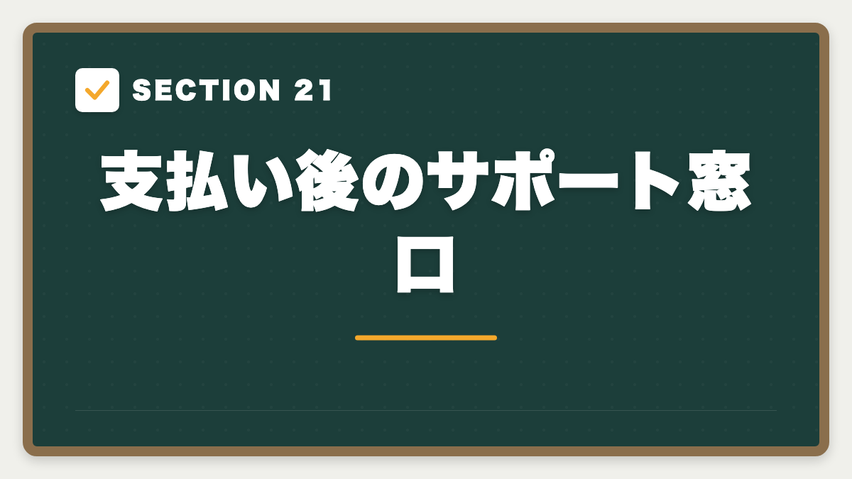 SECTION 21 支払い後のサポート窓口