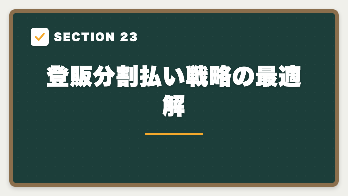 SECTION 23 登販分割払い戦略の最適解
