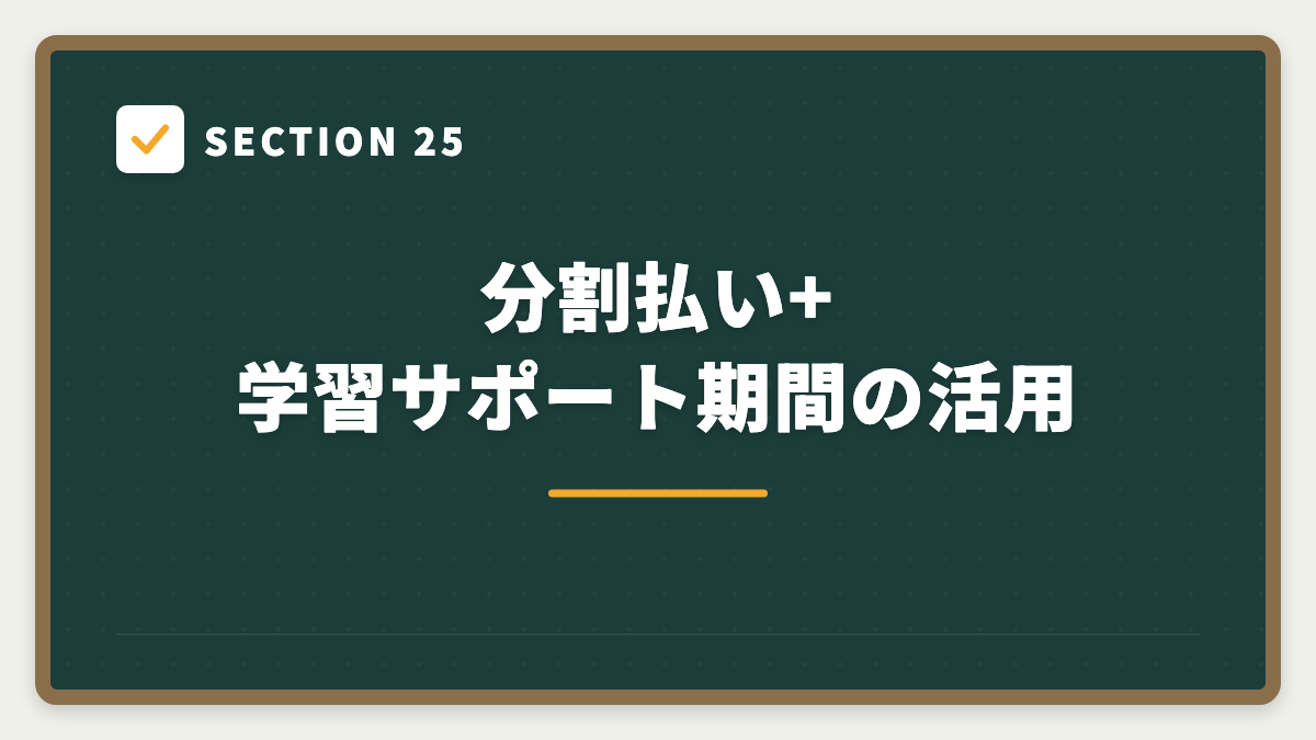 SECTION 25 分割払い+学習サポート期間の活用