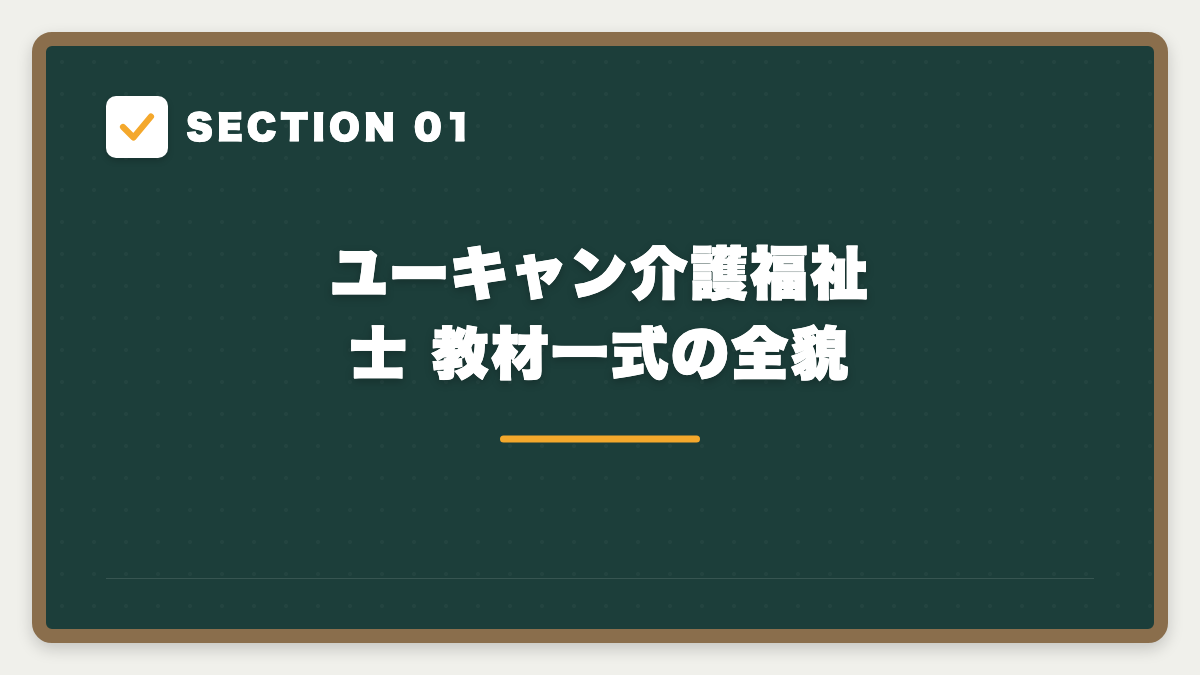 SECTION 01 ユーキャン介護福祉士 教材一式の全貌