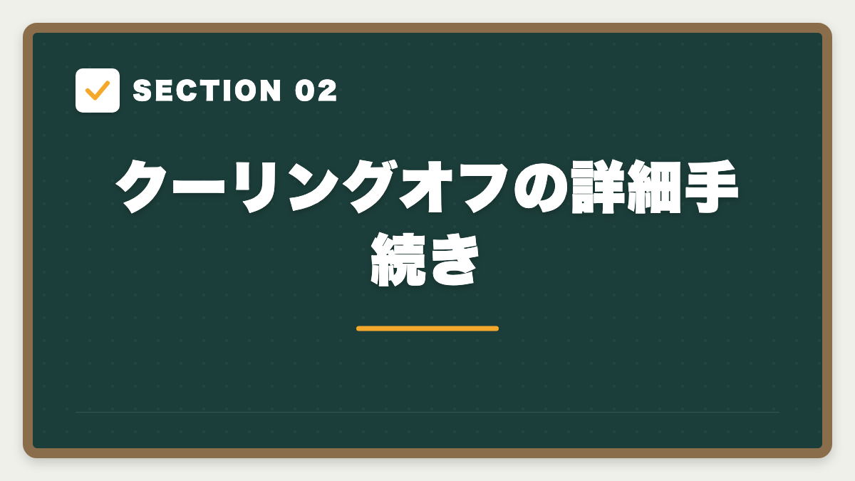 SECTION 02 クーリングオフの詳細手続き