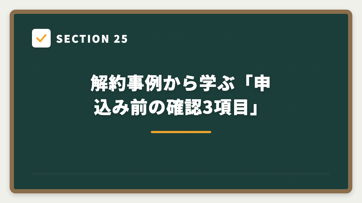 SECTION 25 解約事例から学ぶ「申込み前の確認3項目」