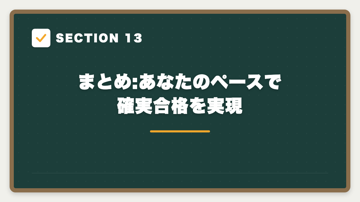 SECTION 13 まとめ:あなたのペースで確実合格を実現