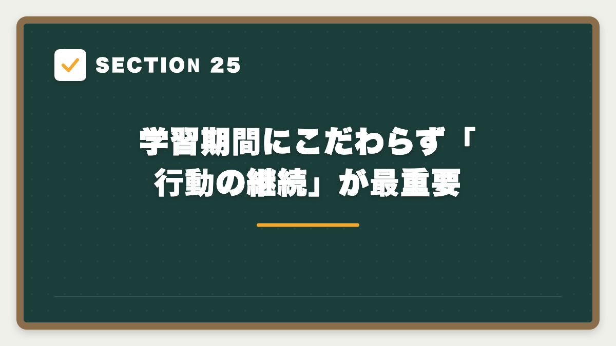 SECTION 25 学習期間にこだわらず「行動の継続」が最重要