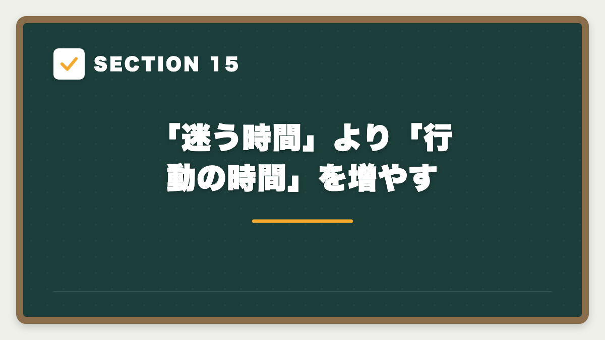 SECTION 15 「迷う時間」より「行動の時間」を増やす