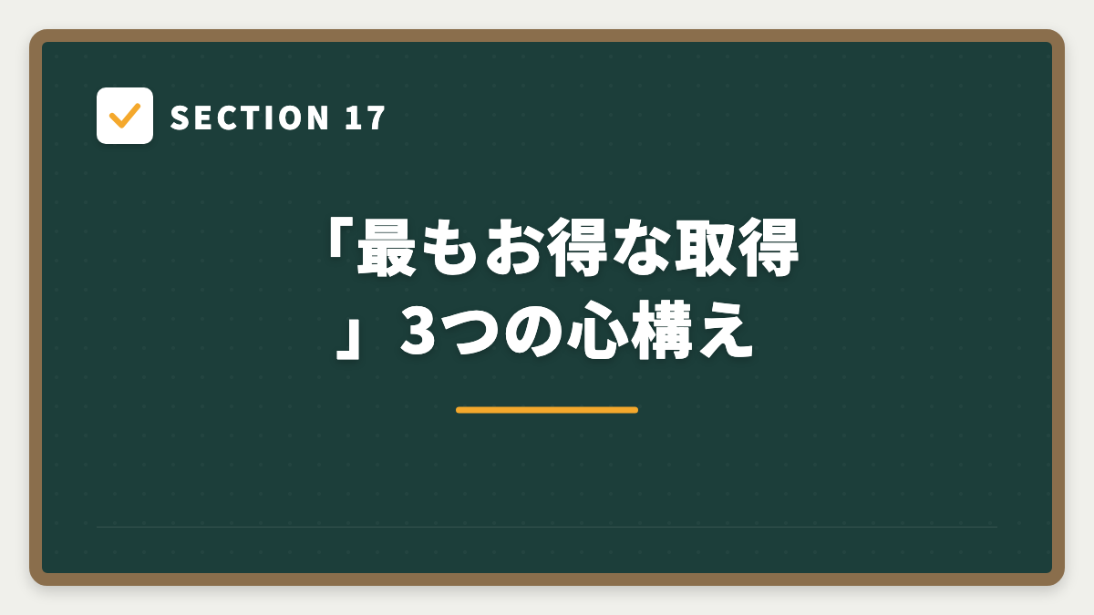 SECTION 17 「最もお得な取得」3つの心構え