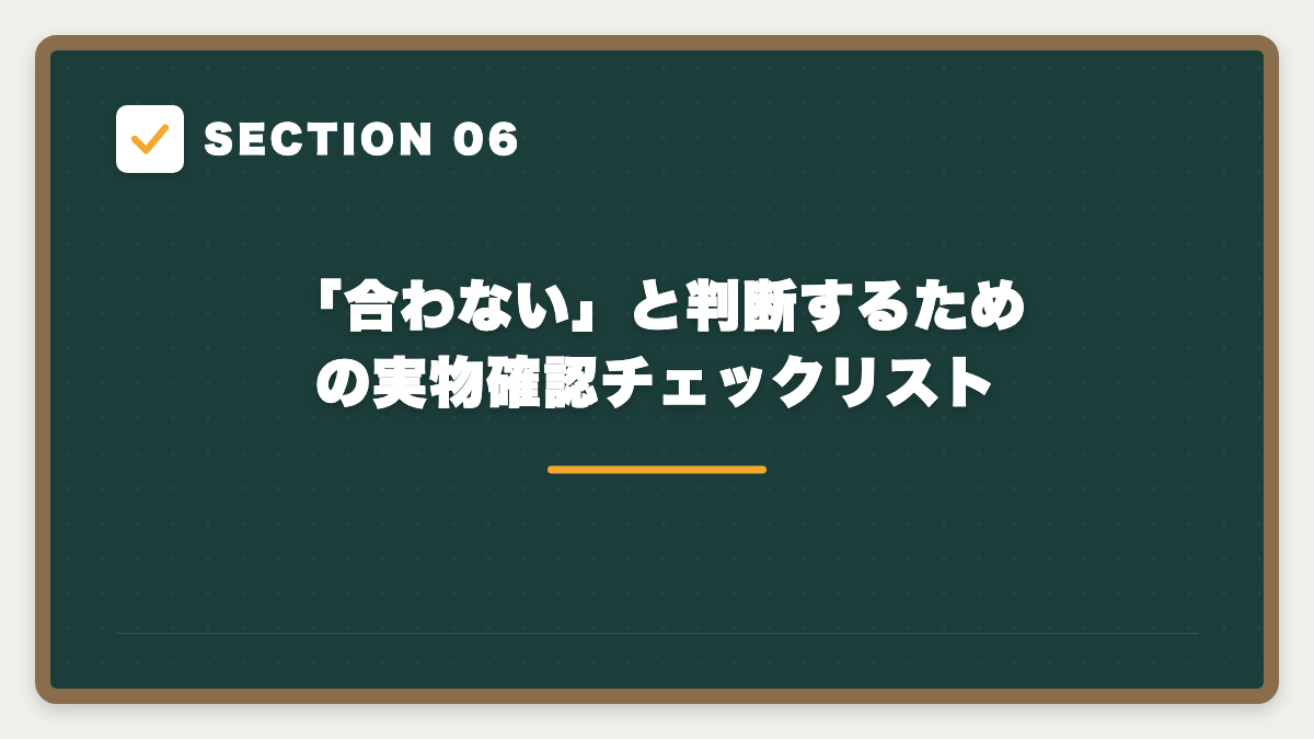 SECTION 06 「合わない」と判断するための実物確認チェックリスト