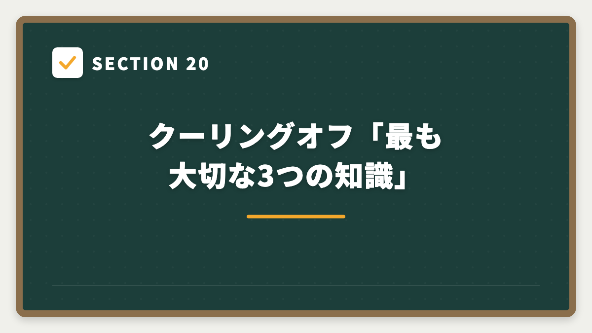 SECTION 20 クーリングオフ「最も大切な3つの知識」