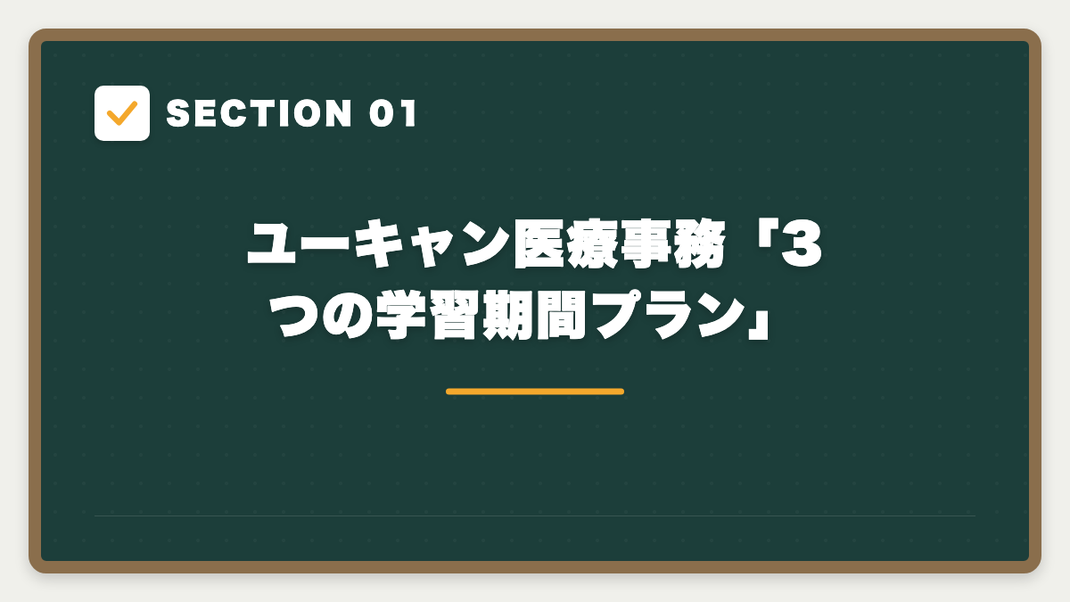 SECTION 01 ユーキャン医療事務「3つの学習期間プラン」
