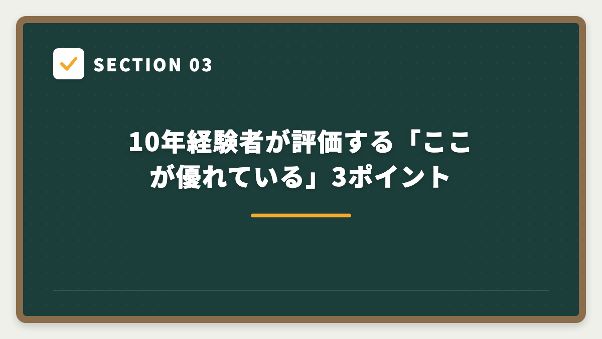 SECTION 03 10年経験者が評価する「ここが優れている」3ポイント