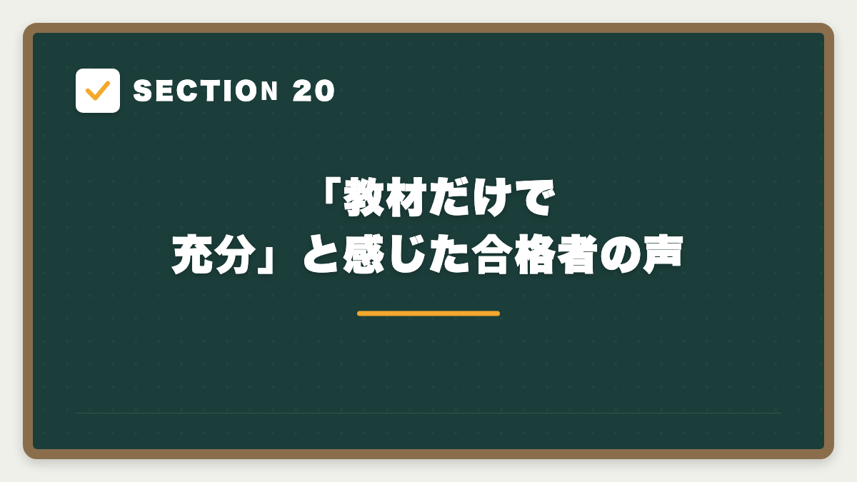 SECTION 20 「教材だけで充分」と感じた合格者の声