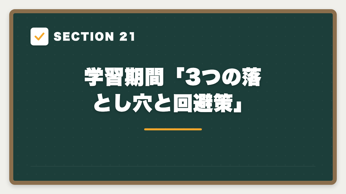 SECTION 21 学習期間「3つの落とし穴と回避策」