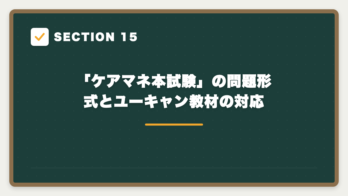 SECTION 15 「ケアマネ本試験」の問題形式とユーキャン教材の対応