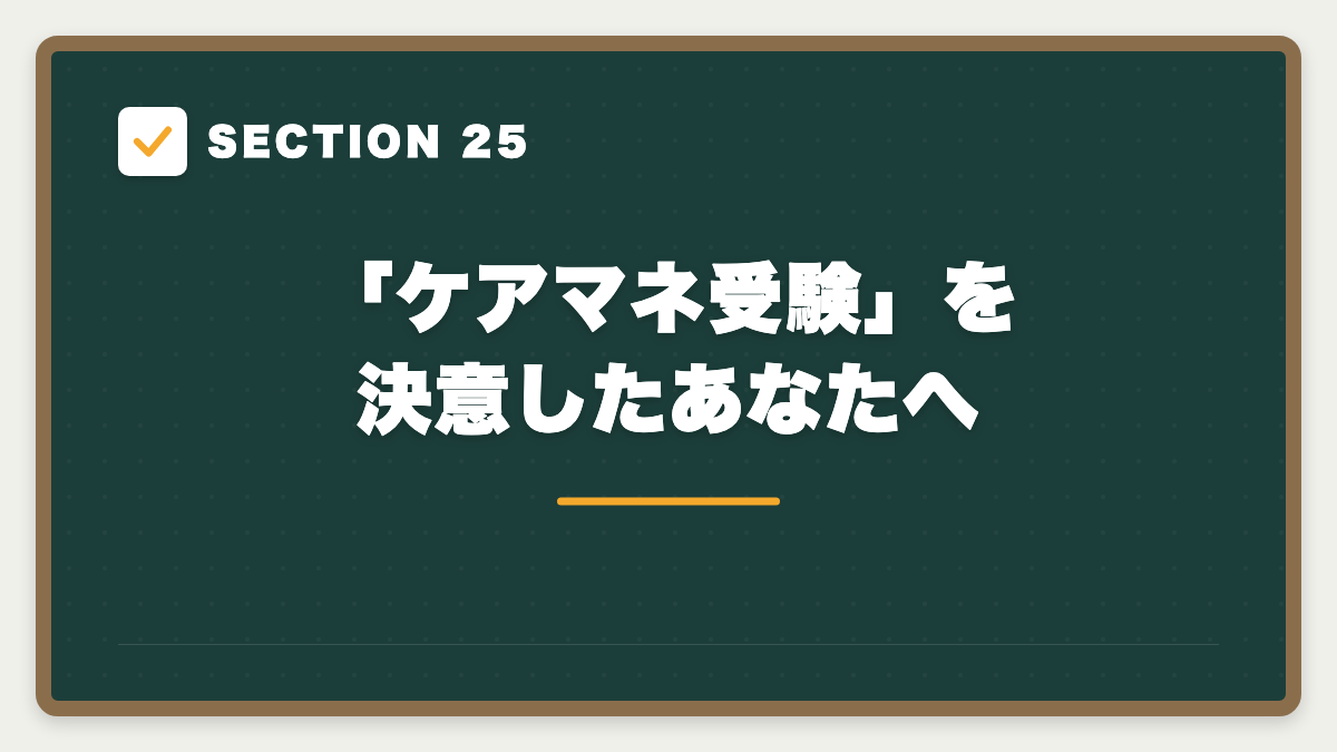 SECTION 25 「ケアマネ受験」を決意したあなたへ