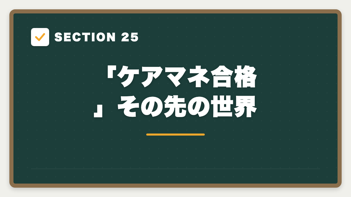 SECTION 25 「ケアマネ合格」その先の世界