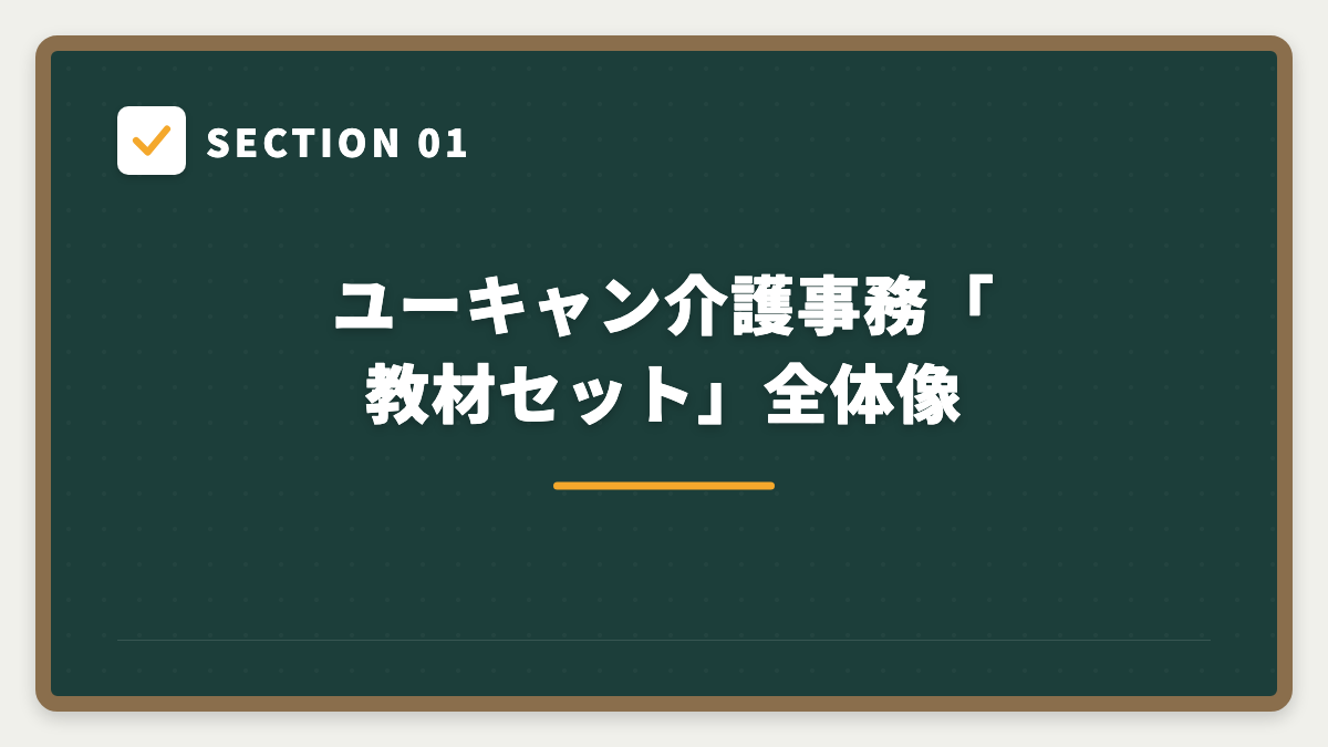 SECTION 01 ユーキャン介護事務「教材セット」全体像