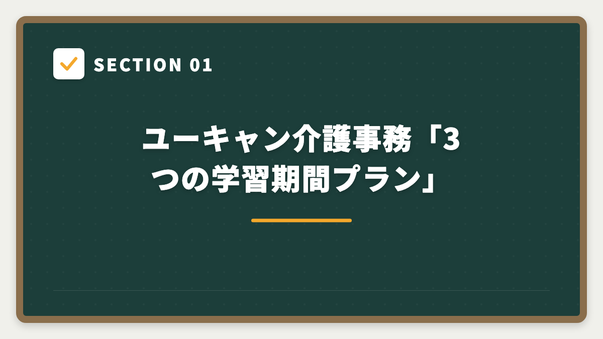 SECTION 01 ユーキャン介護事務「3つの学習期間プラン」
