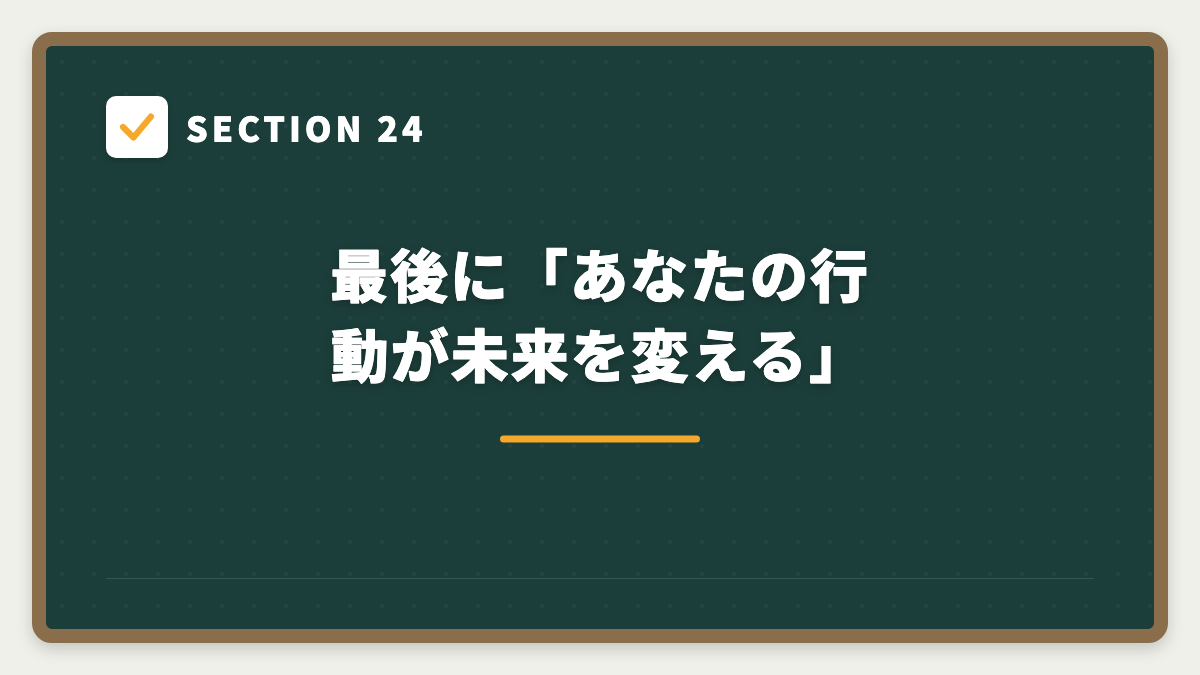 SECTION 24 最後に「あなたの行動が未来を変える」