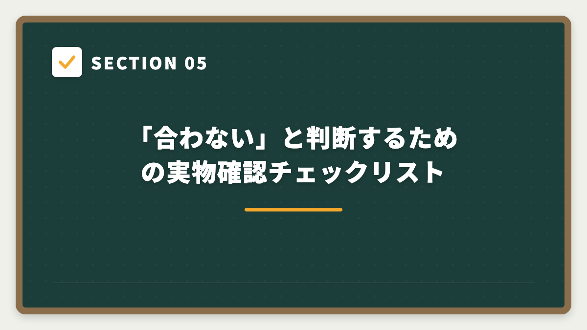 SECTION 05 「合わない」と判断するための実物確認チェックリスト