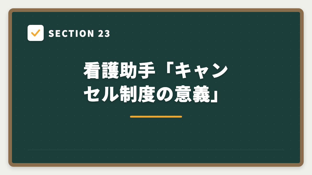 SECTION 23 看護助手「キャンセル制度の意義」