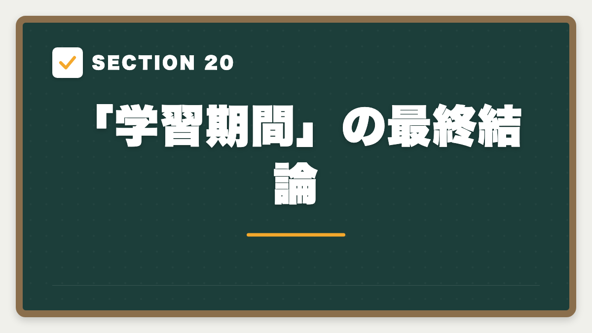 SECTION 20 「学習期間」の最終結論
