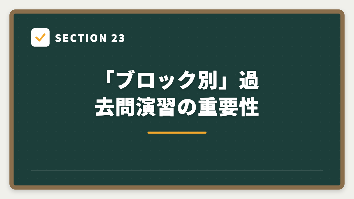 SECTION 23 「ブロック別」過去問演習の重要性