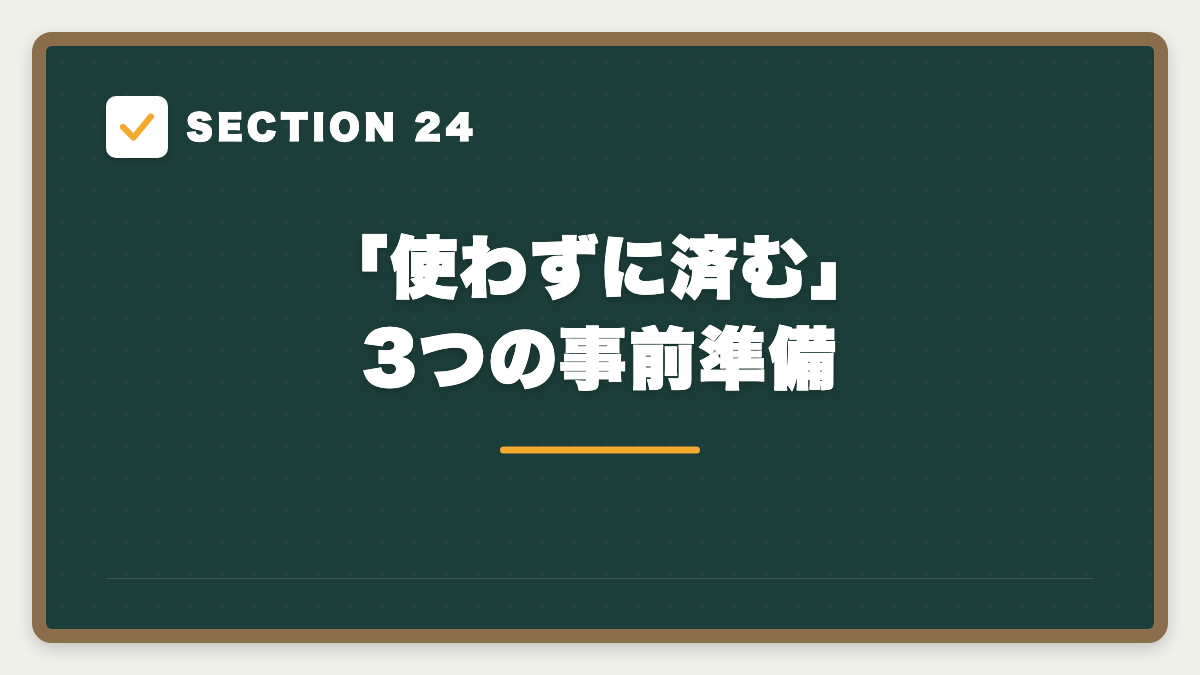 SECTION 24 「使わずに済む」3つの事前準備