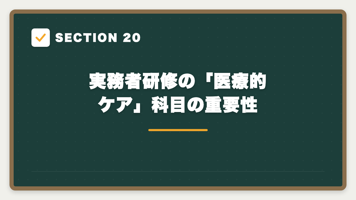 SECTION 20 実務者研修の「医療的ケア」科目の重要性