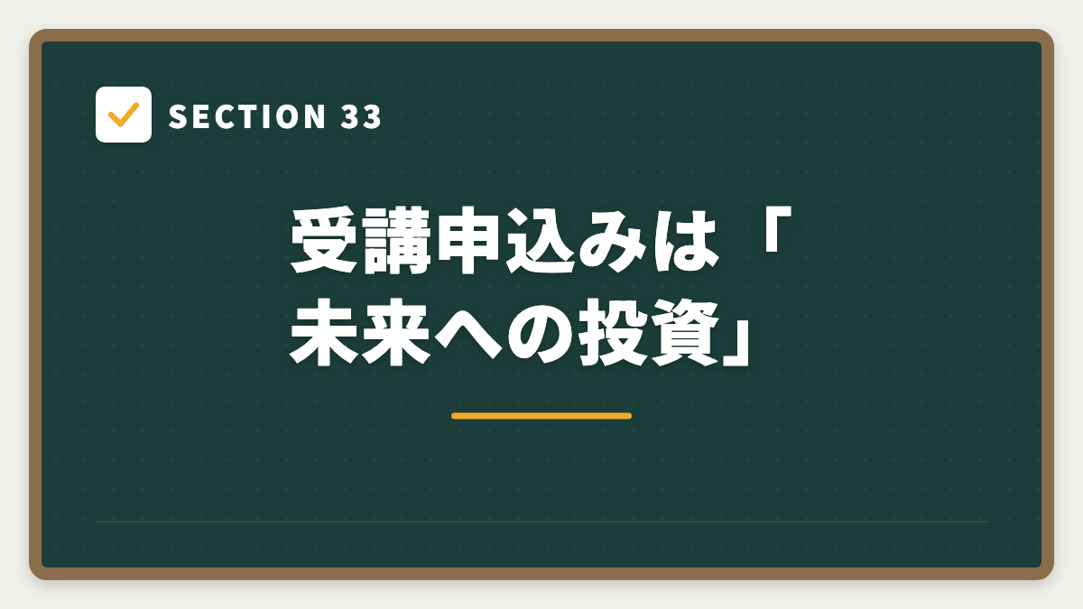 SECTION 33 受講申込みは「未来への投資」