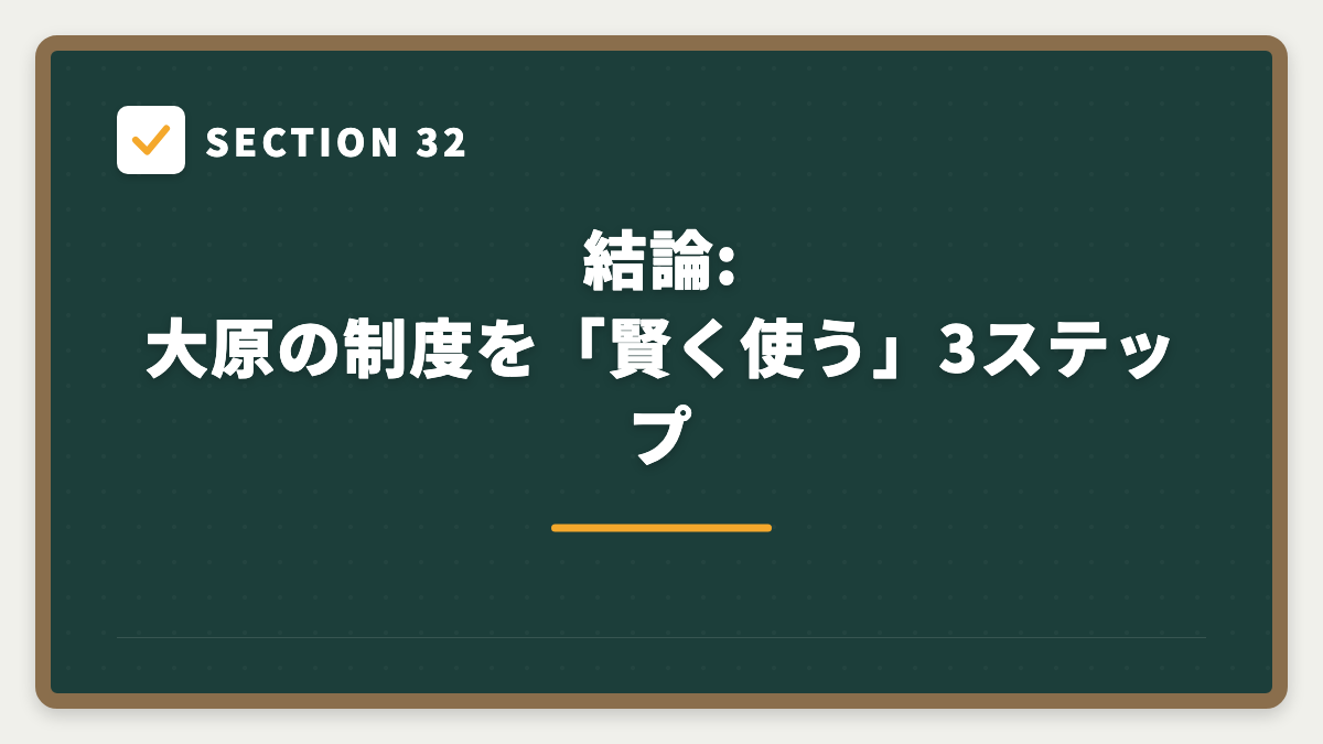 SECTION 32 結論: 大原の制度を「賢く使う」3ステップ
