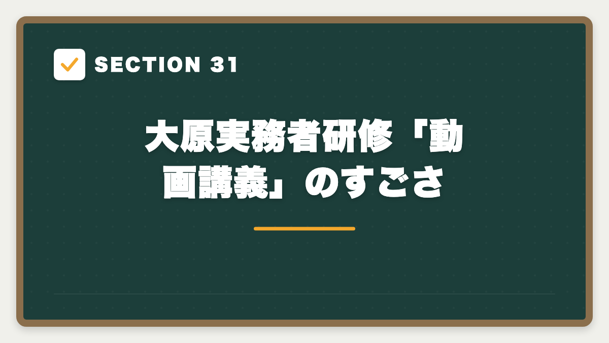 SECTION 31 大原実務者研修「動画講義」のすごさ