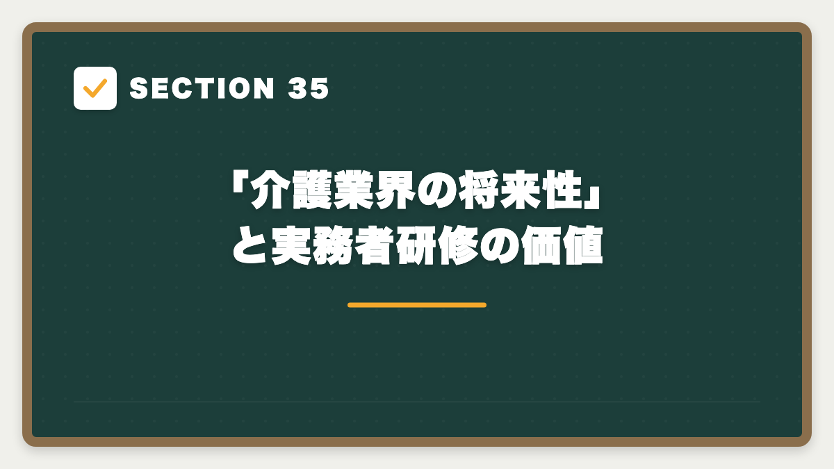 SECTION 35 「介護業界の将来性」と実務者研修の価値