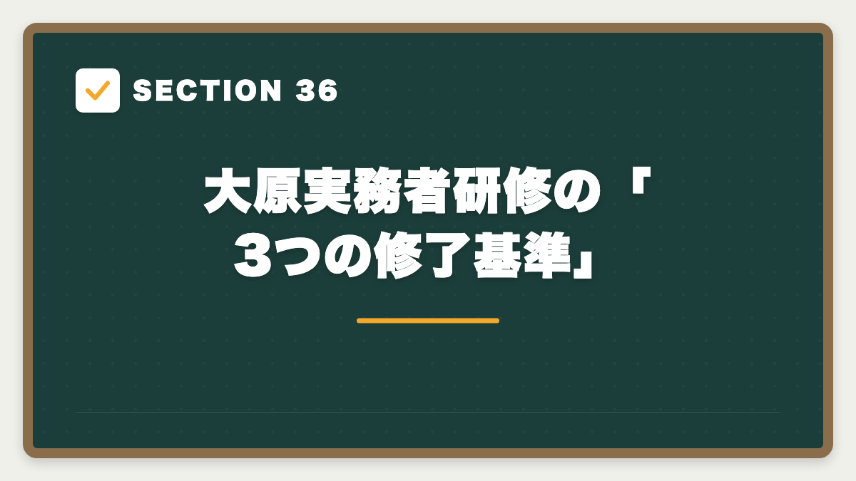 SECTION 36 大原実務者研修の「3つの修了基準」