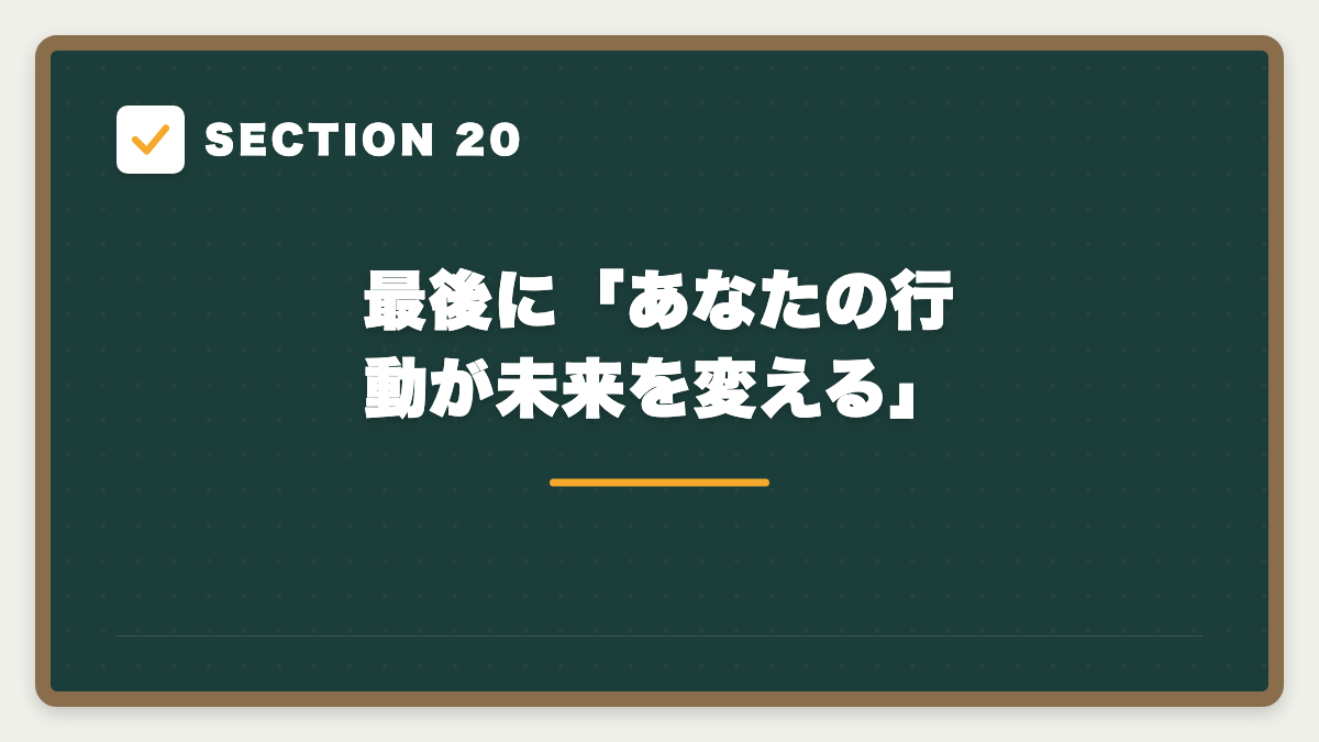 SECTION 20 最後に「あなたの行動が未来を変える」