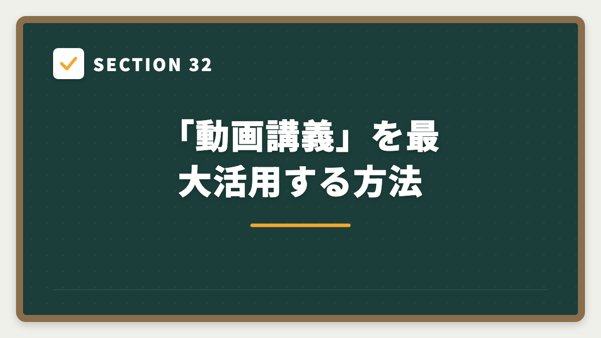 SECTION 32 「動画講義」を最大活用する方法
