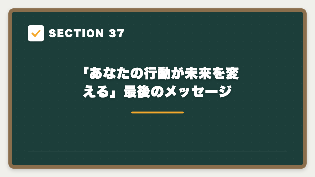 SECTION 37 「あなたの行動が未来を変える」最後のメッセージ