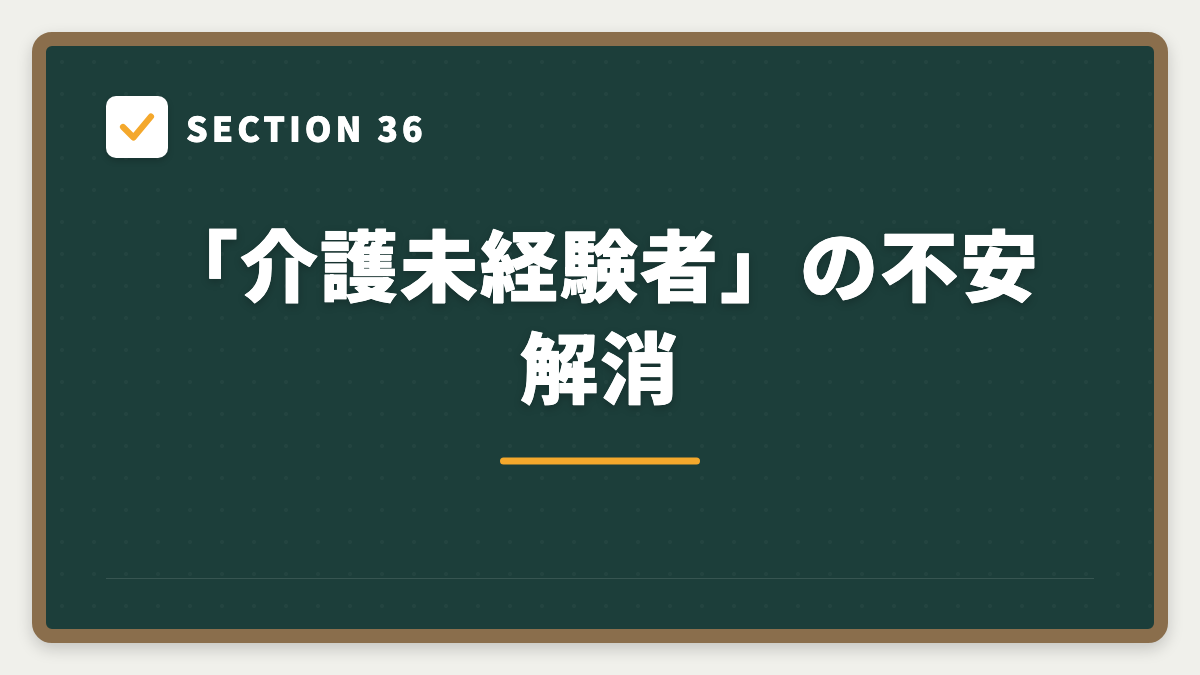 SECTION 36 「介護未経験者」の不安解消