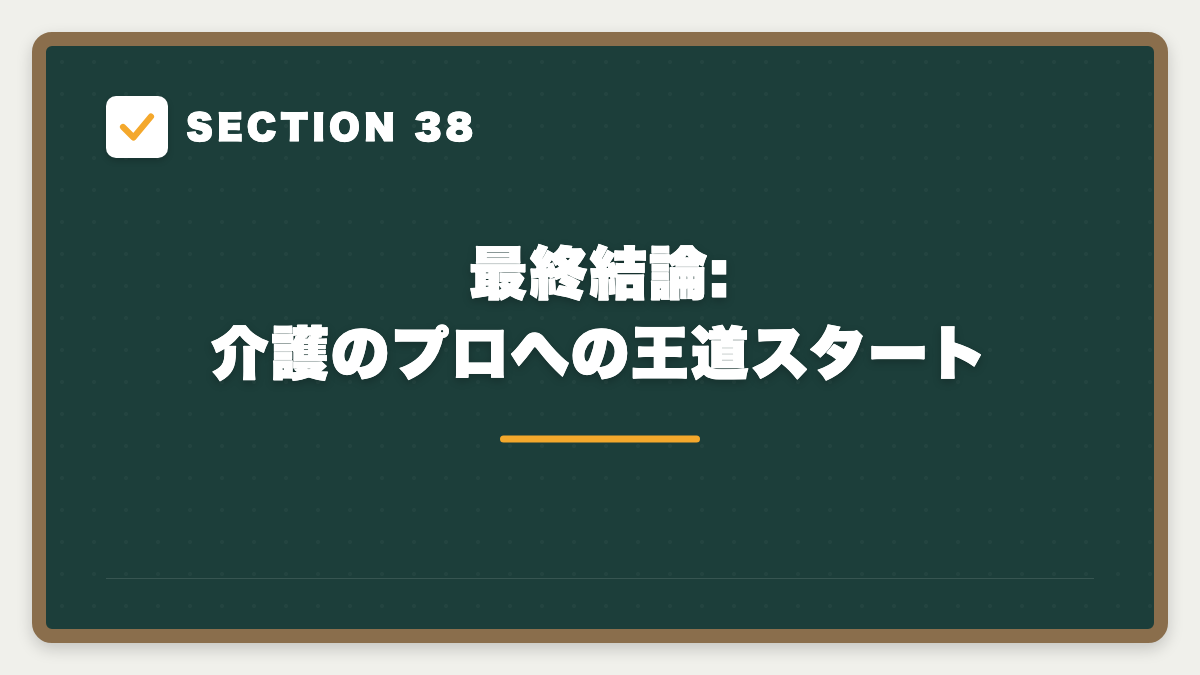 SECTION 38 最終結論: 介護のプロへの王道スタート