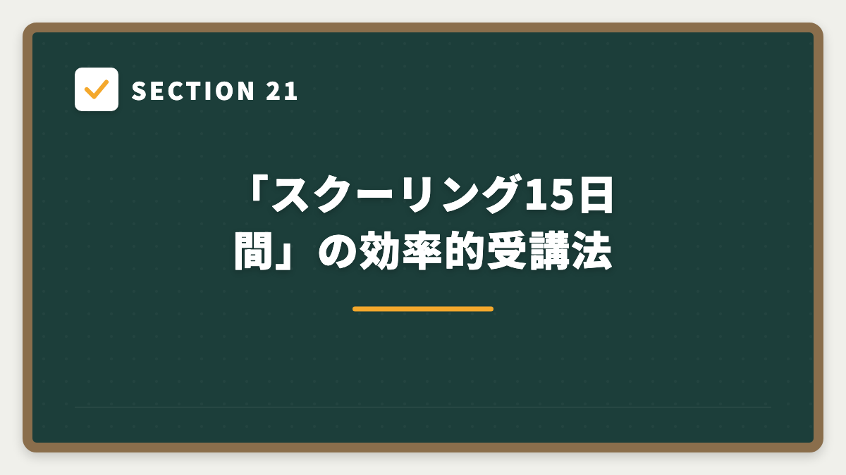 SECTION 21 「スクーリング15日間」の効率的受講法