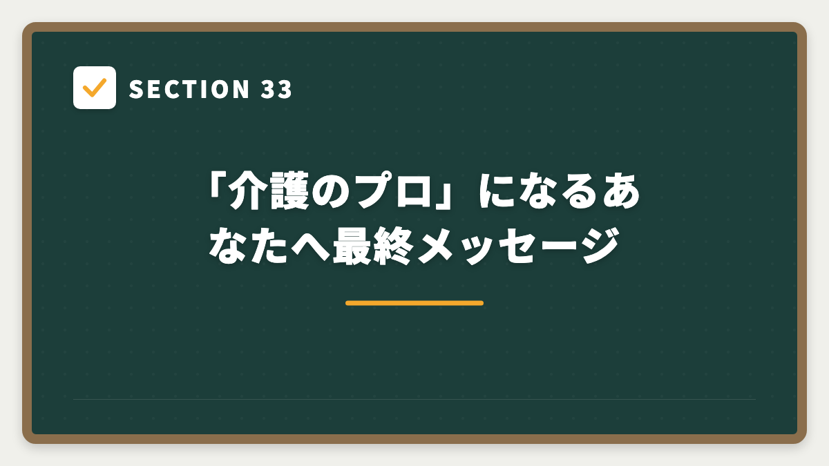 SECTION 33 「介護のプロ」になるあなたへ最終メッセージ