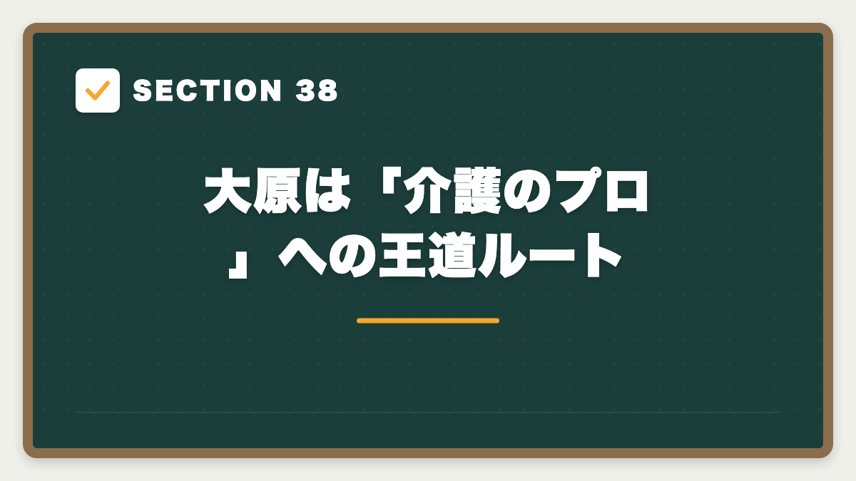 SECTION 38 大原は「介護のプロ」への王道ルート